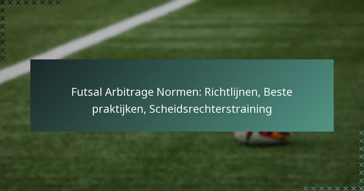 Futsal Arbitrage Normen: Richtlijnen, Beste praktijken, Scheidsrechterstraining