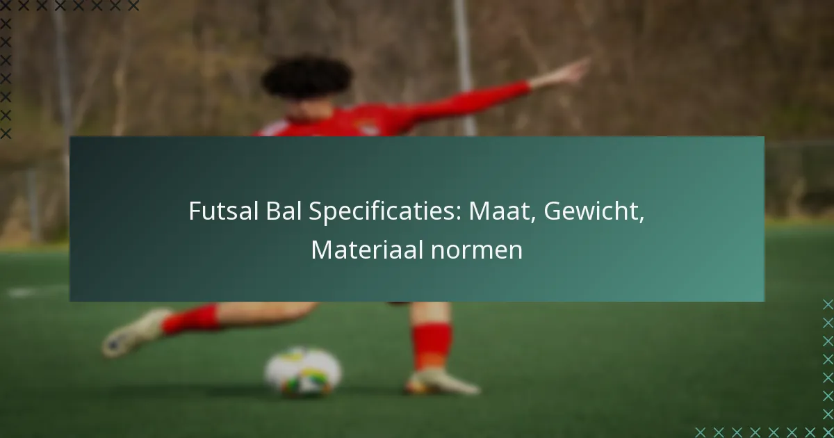 Futsal Bal Specificaties: Maat, Gewicht, Materiaal normen