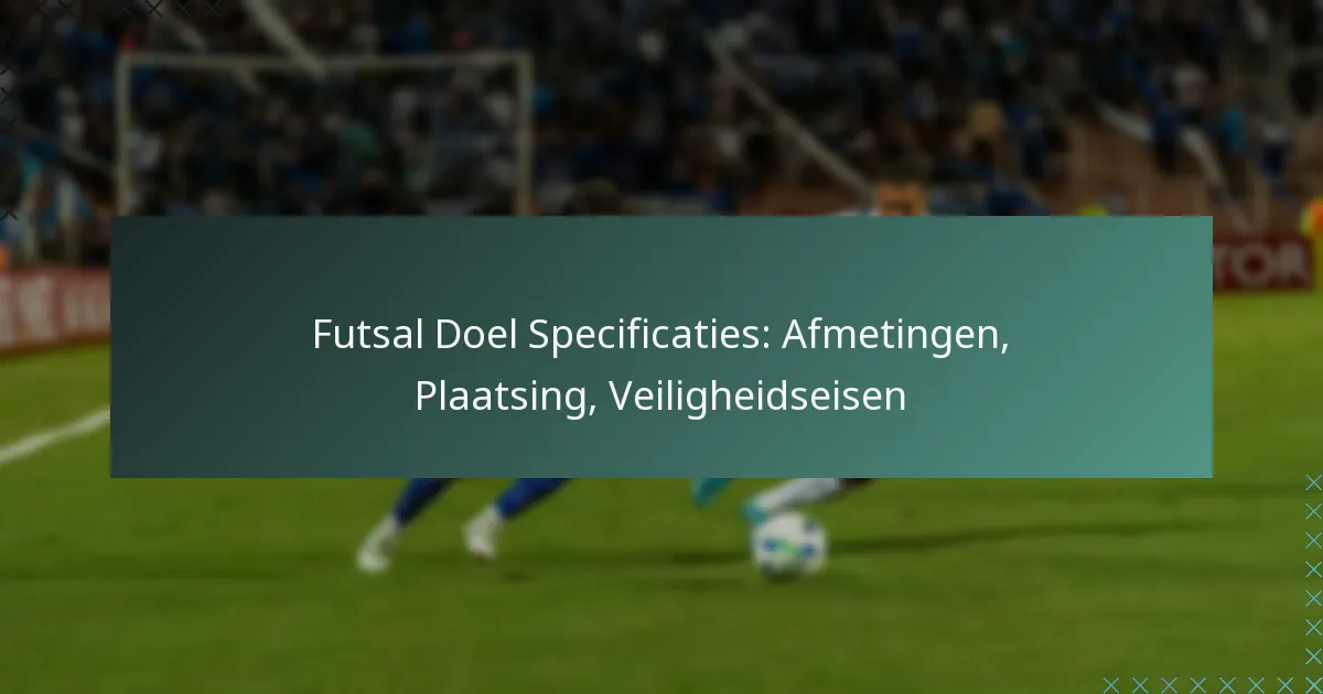 Futsal Doel Specificaties: Afmetingen, Plaatsing, Veiligheidseisen