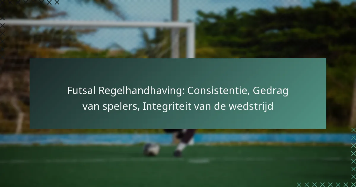 Futsal Regelhandhaving: Consistentie, Gedrag van spelers, Integriteit van de wedstrijd