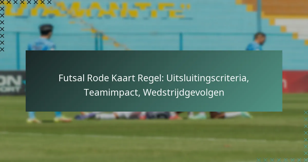 Futsal Rode Kaart Regel: Uitsluitingscriteria, Teamimpact, Wedstrijdgevolgen