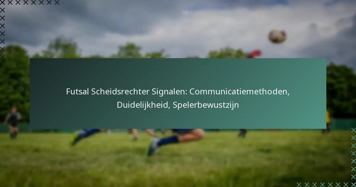 Futsal Scheidsrechter Signalen: Communicatiemethoden, Duidelijkheid, Spelerbewustzijn