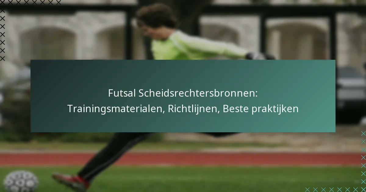 Futsal Scheidsrechtersbronnen: Trainingsmaterialen, Richtlijnen, Beste praktijken