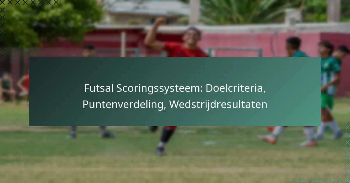 Futsal Scoringssysteem: Doelcriteria, Puntenverdeling, Wedstrijdresultaten