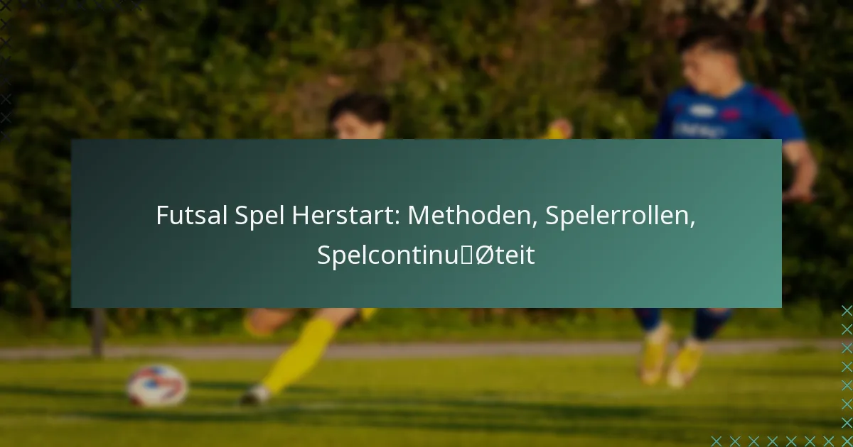 Futsal Spel Herstart: Methoden, Spelerrollen, Spelcontinuïteit
