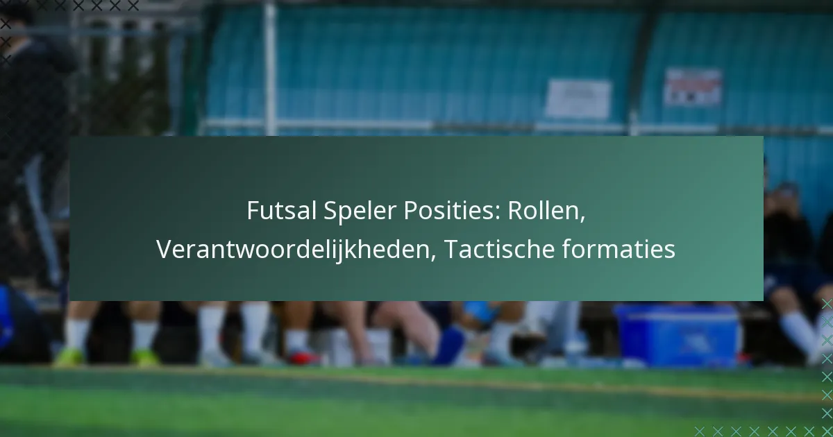 Futsal Speler Posities: Rollen, Verantwoordelijkheden, Tactische formaties