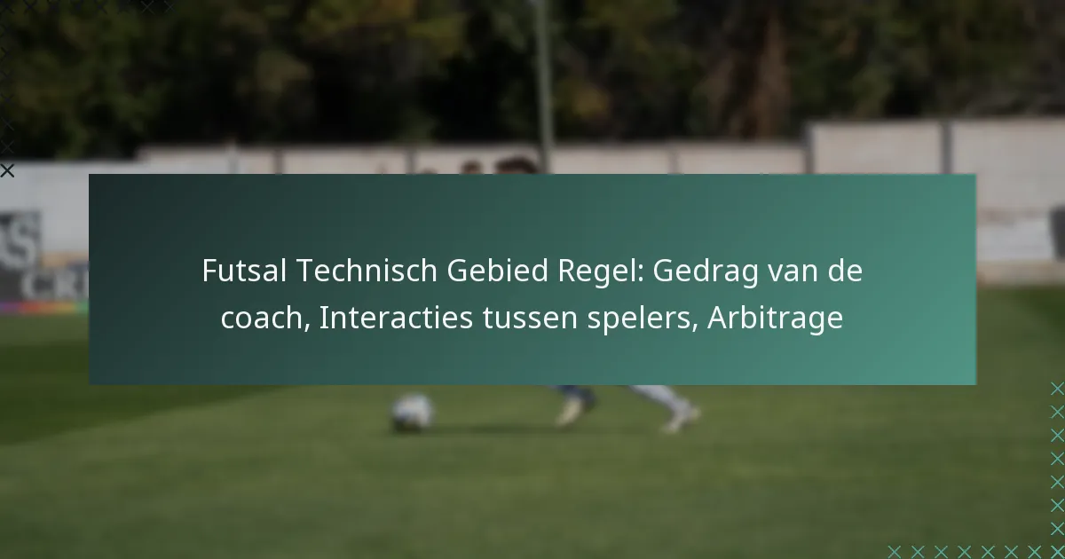 Futsal Technisch Gebied Regel: Gedrag van de coach, Interacties tussen spelers, Arbitrage