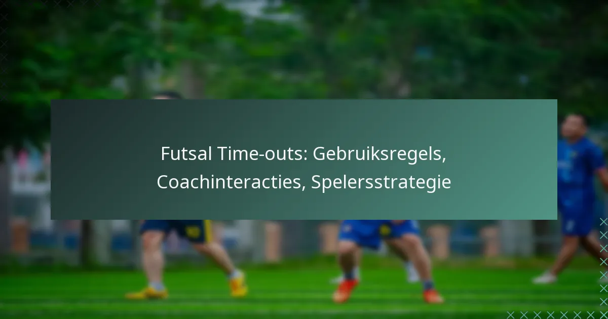 Futsal Time-outs: Gebruiksregels, Coachinteracties, Spelersstrategie