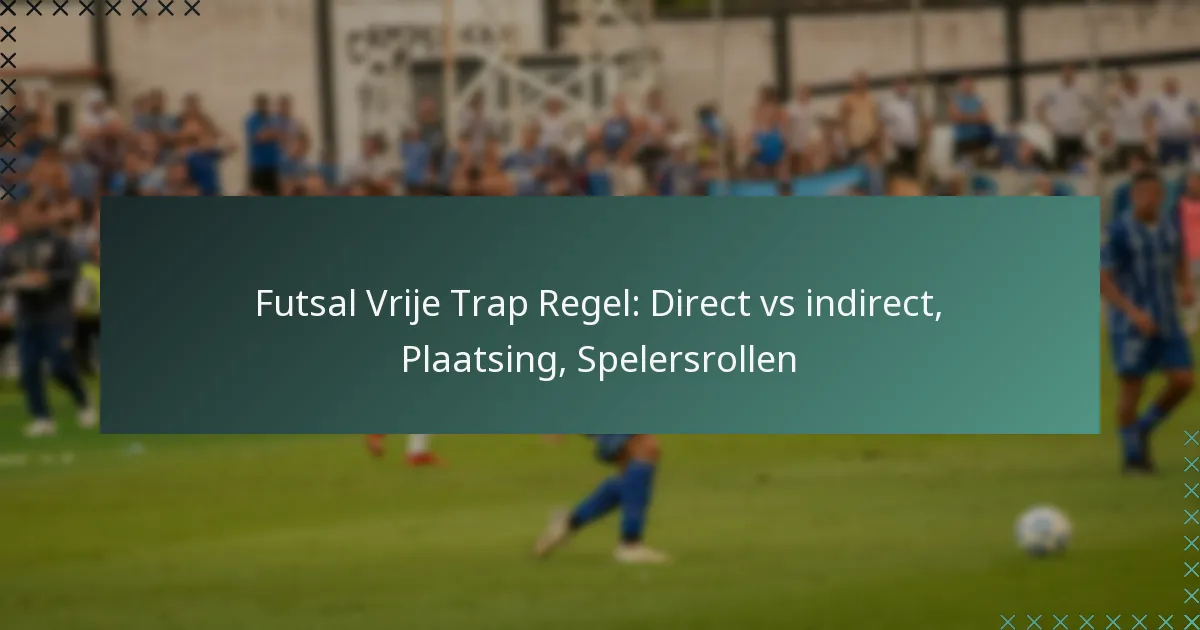 Futsal Vrije Trap Regel: Direct vs indirect, Plaatsing, Spelersrollen
