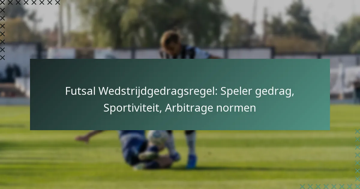 Futsal Wedstrijdgedragsregel: Speler gedrag, Sportiviteit, Arbitrage normen
