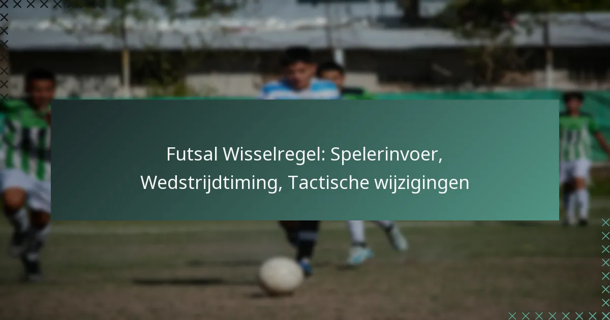 Futsal Wisselregel: Spelerinvoer, Wedstrijdtiming, Tactische wijzigingen