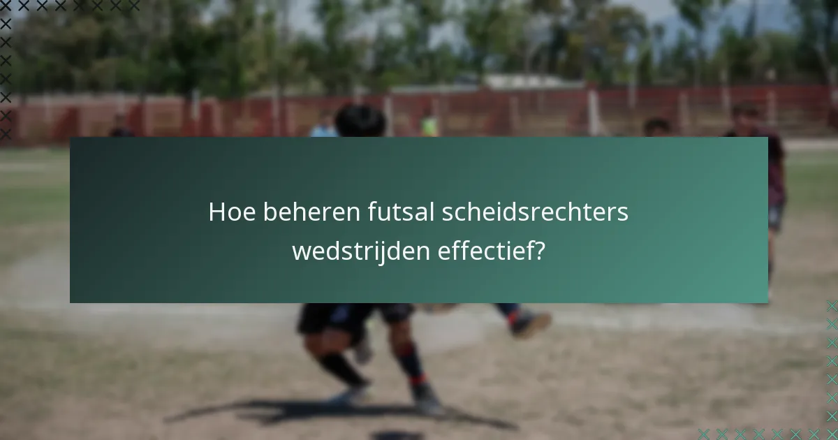 Hoe beheren futsal scheidsrechters wedstrijden effectief?