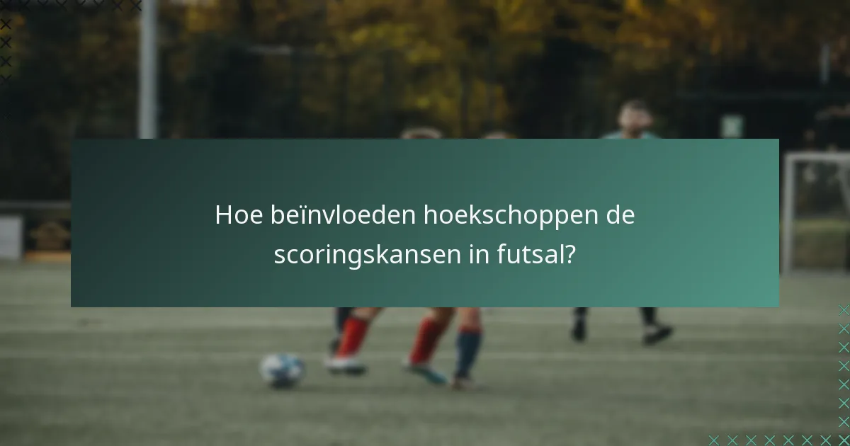 Hoe beïnvloeden hoekschoppen de scoringskansen in futsal?