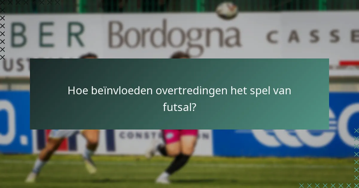 Hoe beïnvloeden overtredingen het spel van futsal?