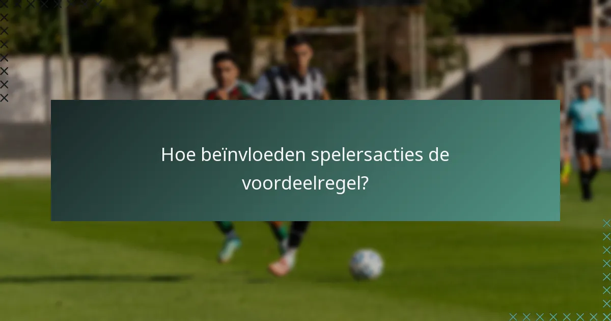 Hoe beïnvloeden spelersacties de voordeelregel?