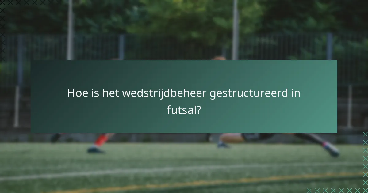 Hoe is het wedstrijdbeheer gestructureerd in futsal?