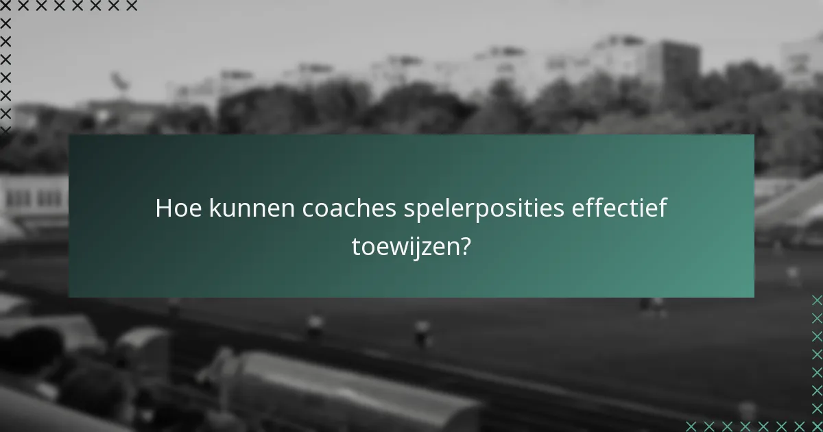 Hoe kunnen coaches spelerposities effectief toewijzen?