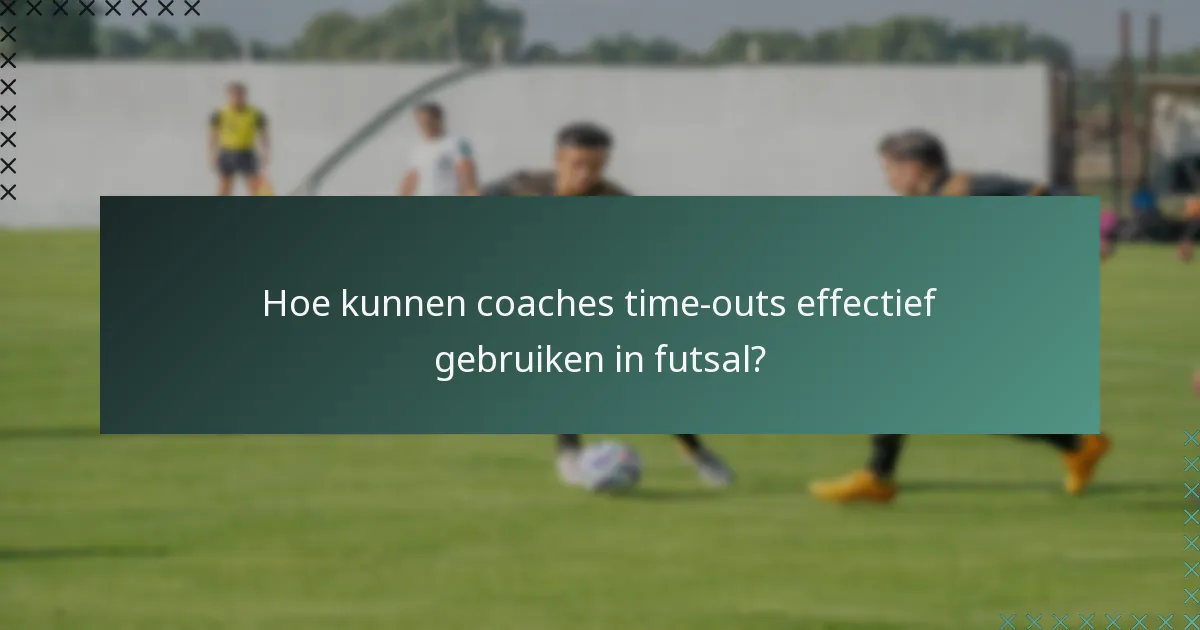 Hoe kunnen coaches time-outs effectief gebruiken in futsal?