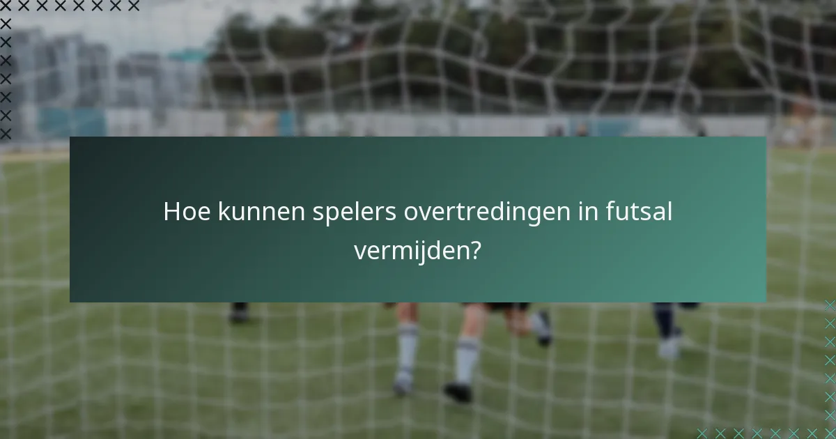 Hoe kunnen spelers overtredingen in futsal vermijden?