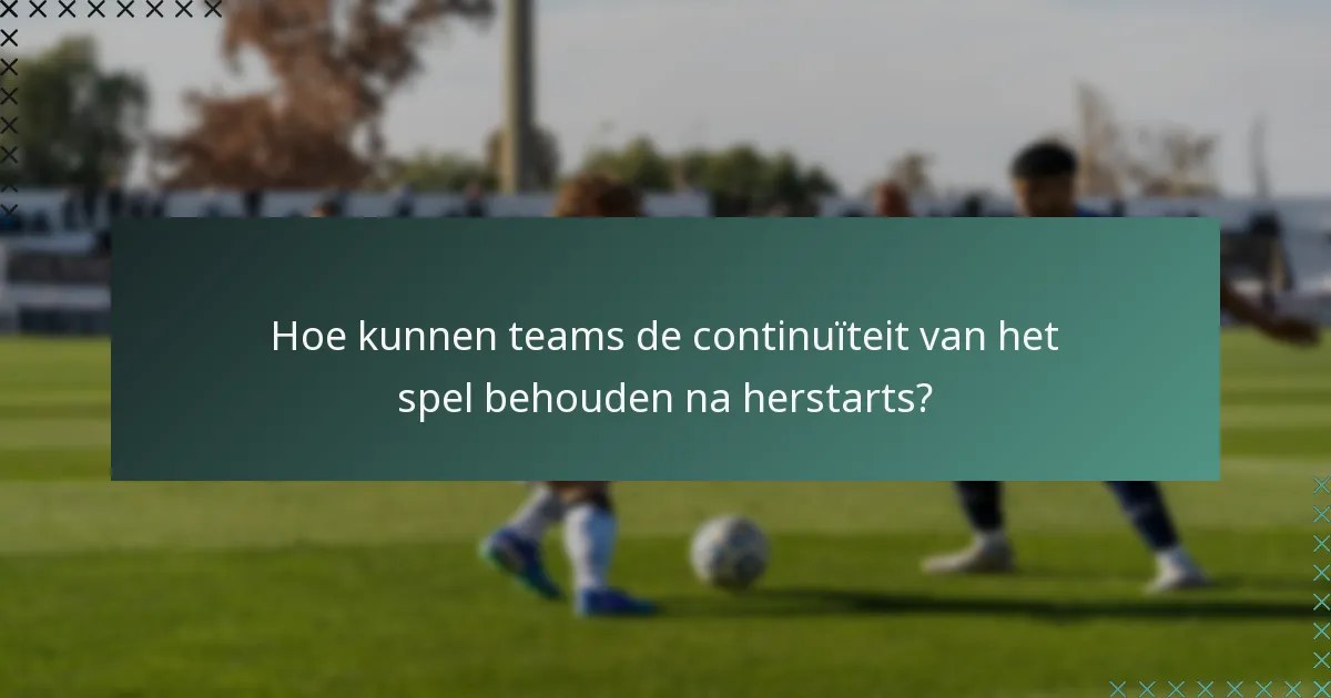 Hoe kunnen teams de continuïteit van het spel behouden na herstarts?