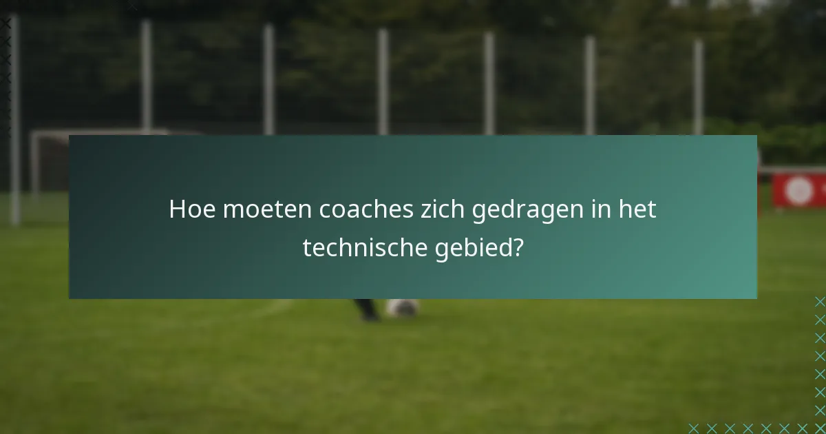 Hoe moeten coaches zich gedragen in het technische gebied?