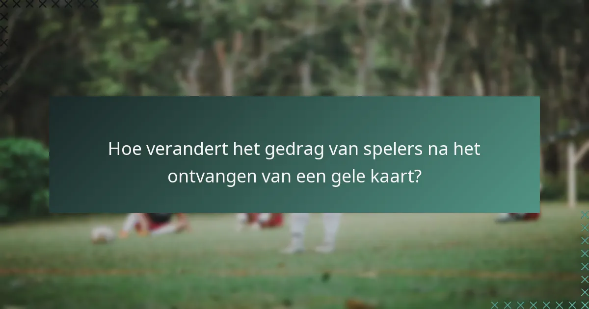 Hoe verandert het gedrag van spelers na het ontvangen van een gele kaart?