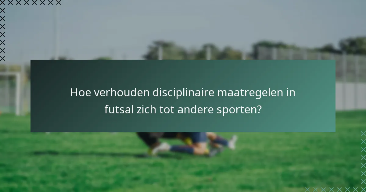 Hoe verhouden disciplinaire maatregelen in futsal zich tot andere sporten?