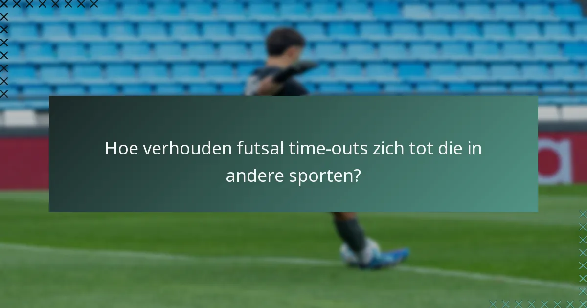 Hoe verhouden futsal time-outs zich tot die in andere sporten?