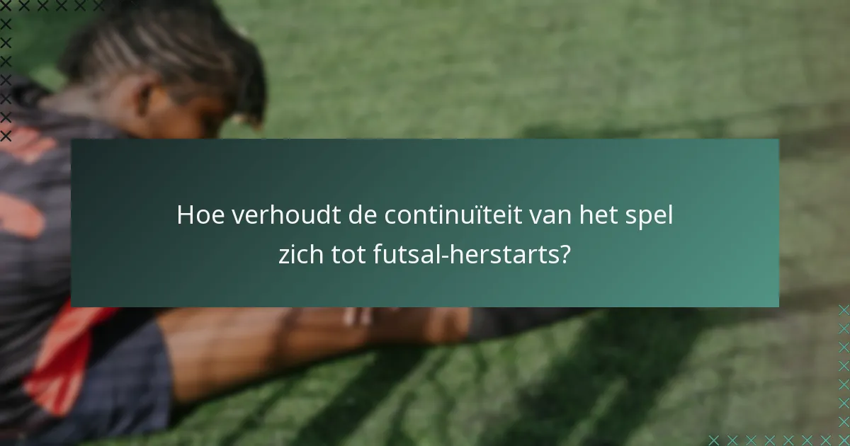 Hoe verhoudt de continuïteit van het spel zich tot futsal-herstarts?
