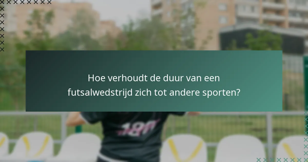 Hoe verhoudt de duur van een futsalwedstrijd zich tot andere sporten?