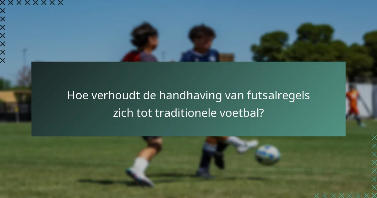 Hoe verhoudt de handhaving van futsalregels zich tot traditionele voetbal?