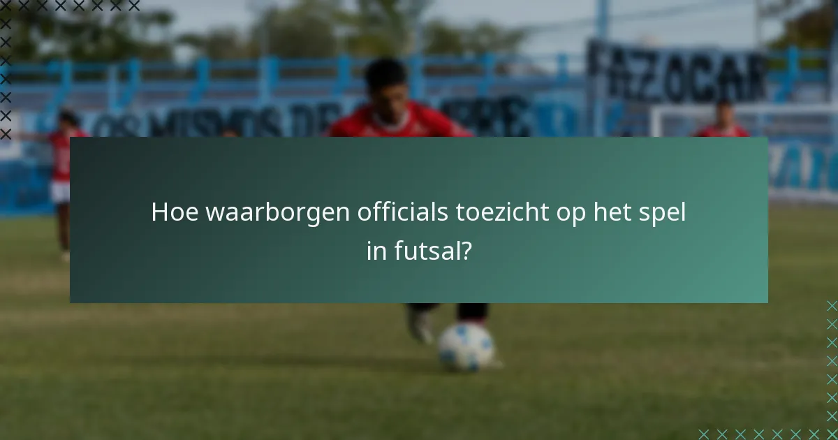 Hoe waarborgen officials toezicht op het spel in futsal?