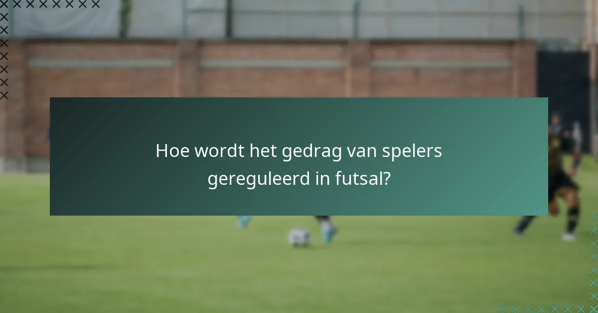 Hoe wordt het gedrag van spelers gereguleerd in futsal?