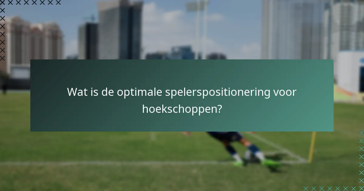 Wat is de optimale spelerspositionering voor hoekschoppen?