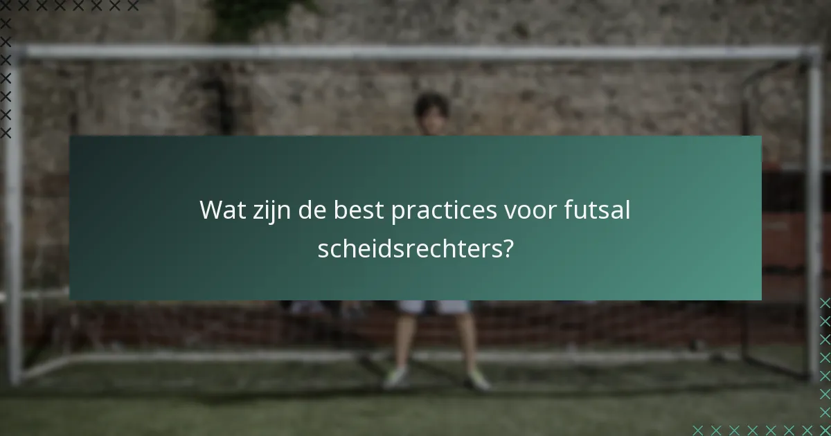 Wat zijn de best practices voor futsal scheidsrechters?