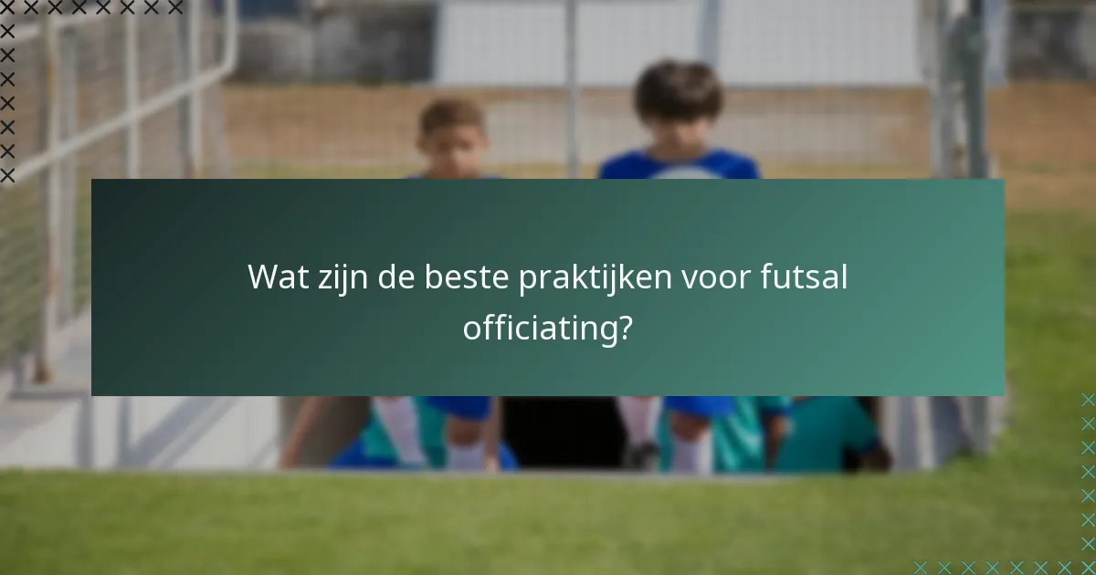 Wat zijn de beste praktijken voor futsal officiating?