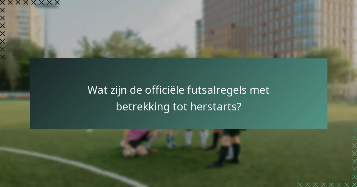 Wat zijn de officiële futsalregels met betrekking tot herstarts?