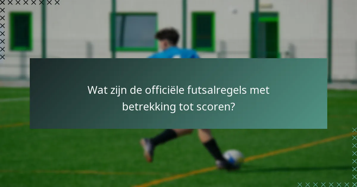 Wat zijn de officiële futsalregels met betrekking tot scoren?