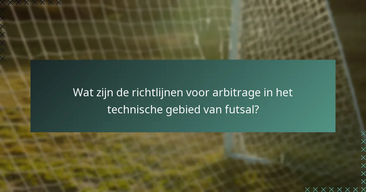 Wat zijn de richtlijnen voor arbitrage in het technische gebied van futsal?