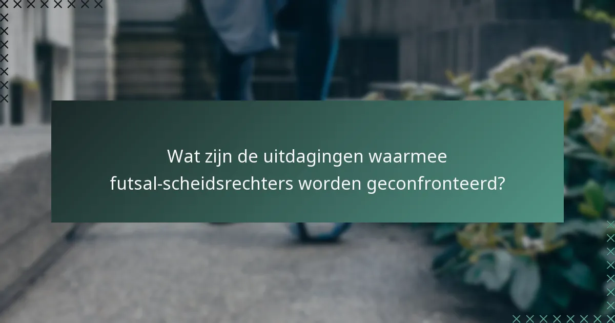 Wat zijn de uitdagingen waarmee futsal-scheidsrechters worden geconfronteerd?