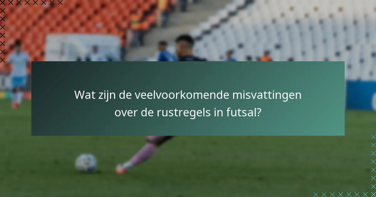 Wat zijn de veelvoorkomende misvattingen over de rustregels in futsal?