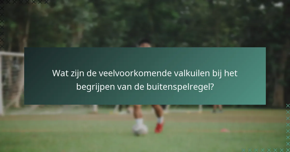 Wat zijn de veelvoorkomende valkuilen bij het begrijpen van de buitenspelregel?