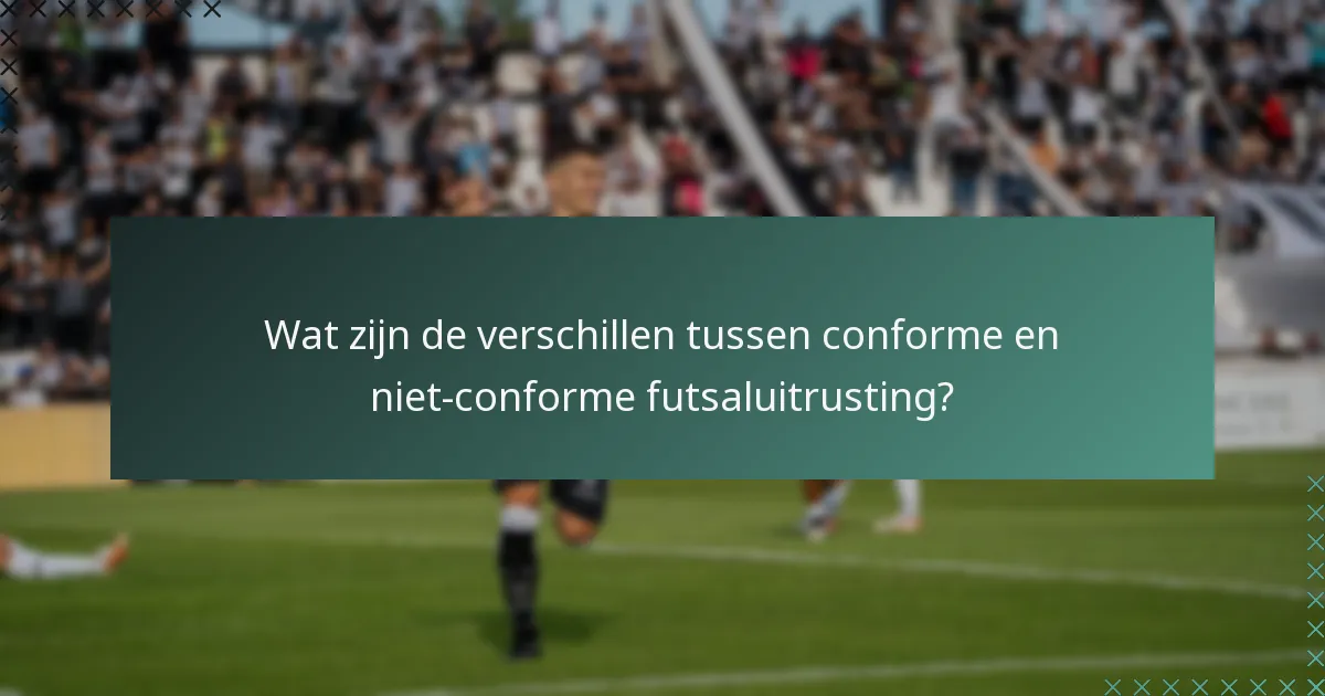 Wat zijn de verschillen tussen conforme en niet-conforme futsaluitrusting?