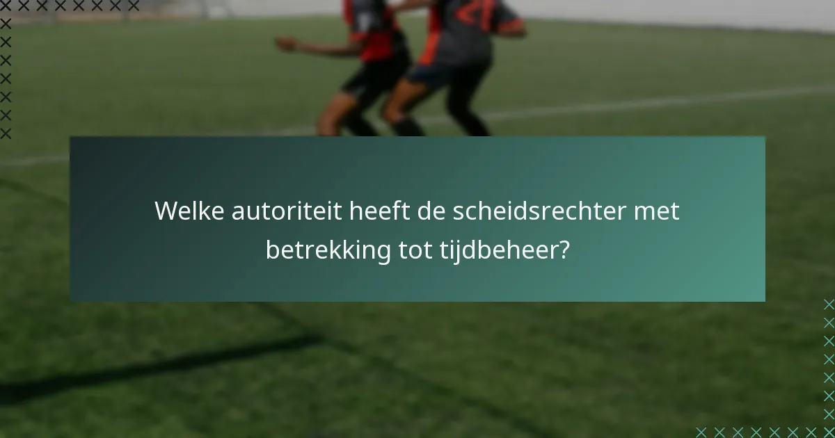 Welke autoriteit heeft de scheidsrechter met betrekking tot tijdbeheer?