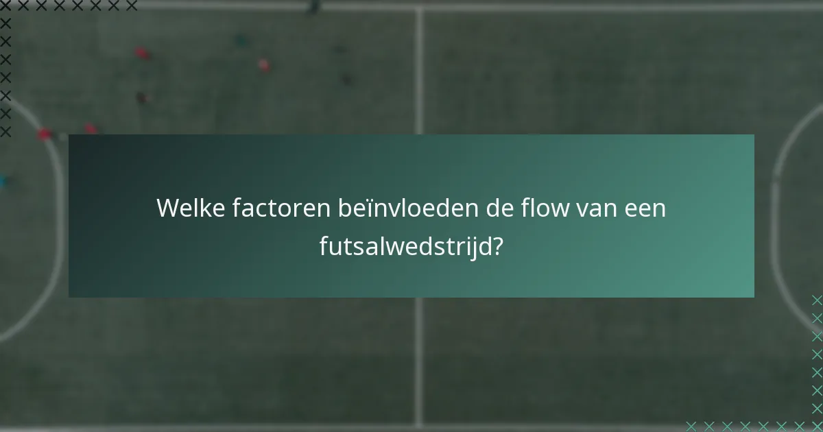 Welke factoren beïnvloeden de flow van een futsalwedstrijd?