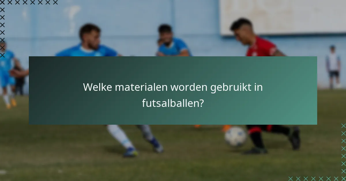 Welke materialen worden gebruikt in futsalballen?