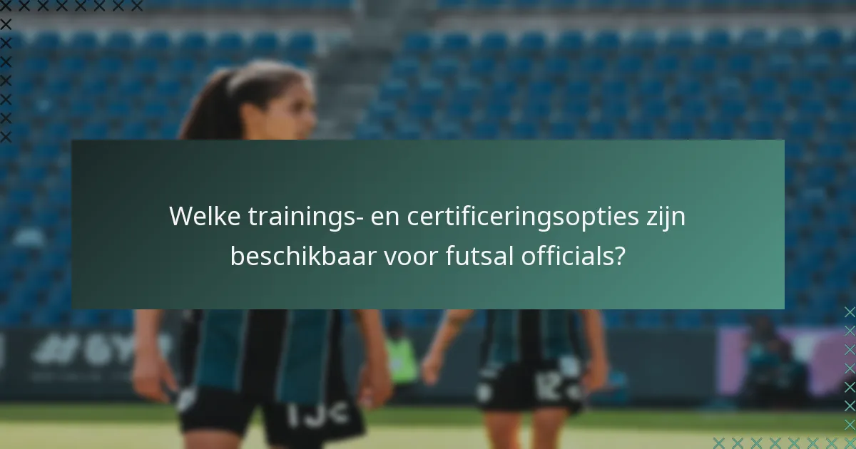 Welke trainings- en certificeringsopties zijn beschikbaar voor futsal officials?
