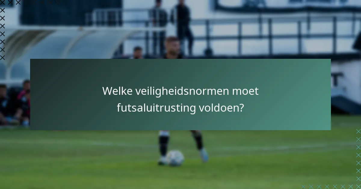 Welke veiligheidsnormen moet futsaluitrusting voldoen?